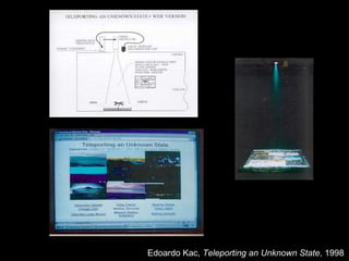 Edoardo Kac, Teleporting an Unknown State, 1998
 