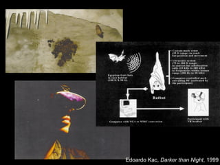 Edoardo Kac, Darker than Night, 1999
 