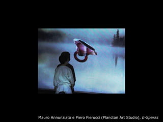 Mauro Annunziato e Piero Pierucci (Plancton Art Studio), E-Sparks
 