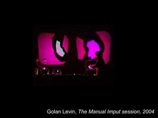 Golan Levin, The Manual Imput session, 2004
 
