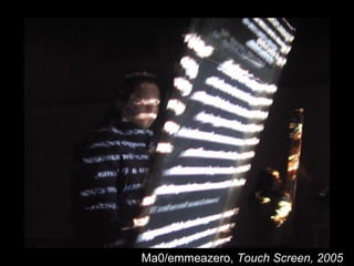 Ma0/emmeazero, Touch Screen, 2005
 