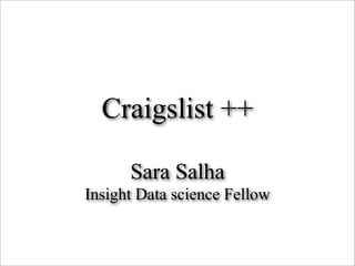 Craigslist ++
Sara Salha
Insight Data science Fellow
 