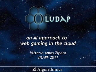an AI approach to  web gaming in the cloud Vittorio Amos Ziparo @OWF 2011 