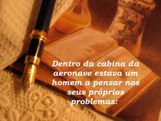 Dentro da cabina da aeronave estava um homem a pensar nos seus próprios problemas:   
