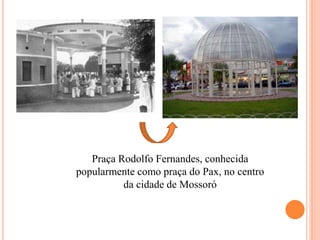 Praça Rodolfo Fernandes, conhecida
popularmente como praça do Pax, no centro
da cidade de Mossoró
 