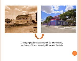 O antigo prédio da cadeia pública de Mossoró,
atualmente Museu municipal Lauro da Escócia
 