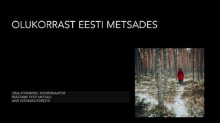 OLUKORRAST EESTI METSADES
LIINA STEINBERG, KOORDINAATOR
PÄÄSTAME EESTI METSAD
SAVE ESTONIA’S FORESTS
 