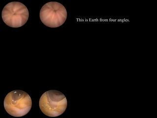 a 
This is Earth from four angles. 
 