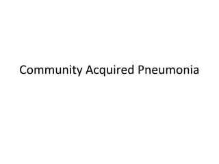 Community Acquired Pneumonia 
 