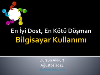 Dursun Akkurt 
Ağustos 2014 
http://www.ak-kurt.com 
 