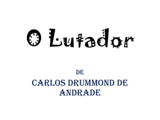 O Lutador  De  Carlos Drummond de Andrade 