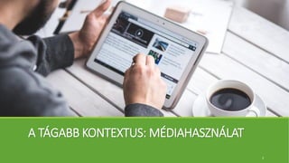 A TÁGABB KONTEXTUS: MÉDIAHASZNÁLAT
3
 