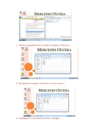 7. Enviar a la papelera de reciclaje la carpeta ¨Práctica 1¨.

8. Recuperar la carpeta ¨Práctica 1 con sus accesos¨.

9. Desplegar en el escritorio al menos 2 Gadget

 