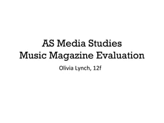 AS Media Studies
Music Magazine Evaluation
Olivia Lynch, 12f

 