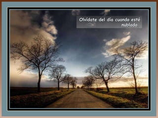 Olvídate del día cuando esté nublado ,  