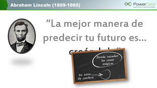 Abraham Lincoln (1809-1865)
“La mejor manera de
predecir tu futuro es…
creándolo”
 