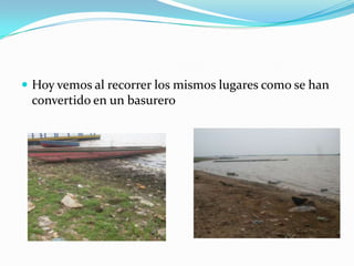 Hoy vemos al recorrer los mismos lugares como se han convertido en un basurero