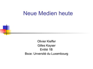 Neue Medien heute Olivier Kieffer Gilles Kayser Entité 1B   Bsce: Unversité du Luxembourg 