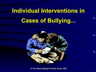 Individual Interventions in Cases of Bullying... © The Olweus Bullying Prevention Group, 2001 