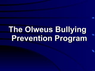 The   Olweus Bullying Prevention Program 