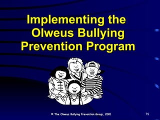Implementing the  Olweus Bullying Prevention Program © The Olweus Bullying Prevention Group, 2001 79 