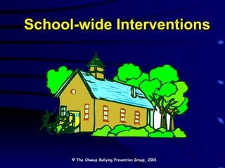 School-wide Interventions © The Olweus Bullying Prevention Group, 2001 