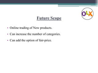 Future Scope
• Online trading of New products.
• Can increase the number of categories.
• Can add the option of fair-price.
 