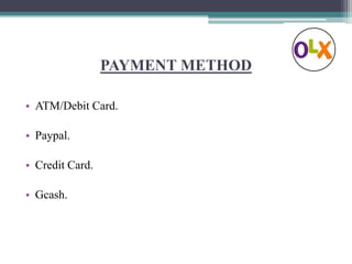 PAYMENT METHOD
• ATM/Debit Card.
• Paypal.
• Credit Card.
• Gcash.
 
