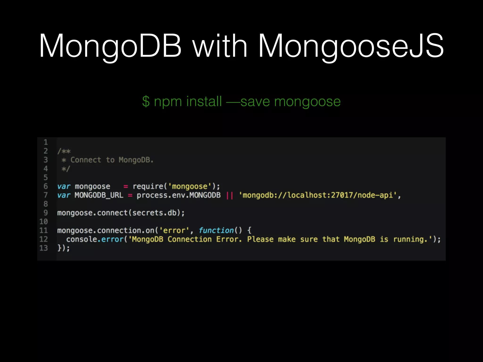MongoDB with MongooseJS
$ npm install —save mongoose
 