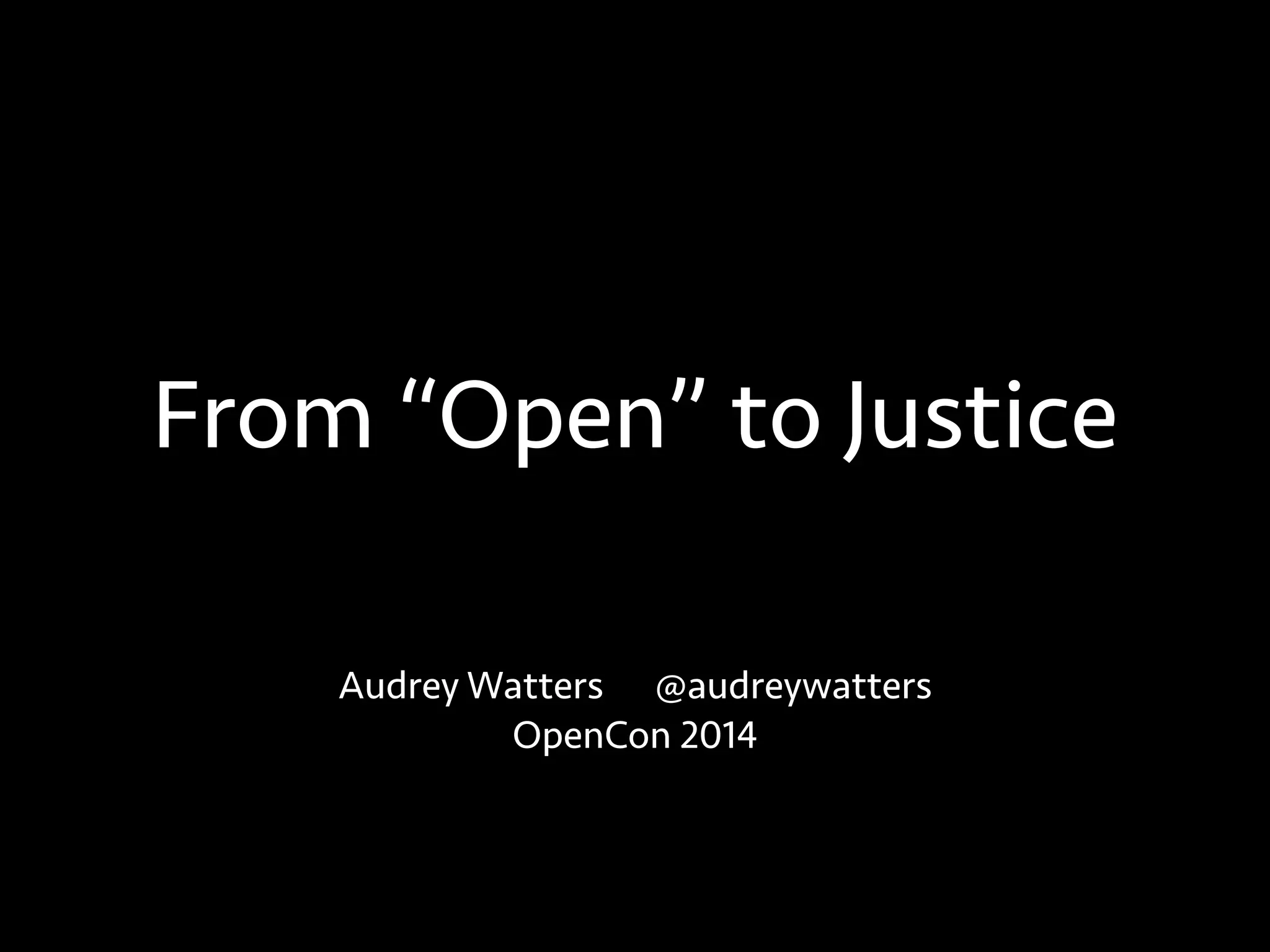From “Open” to Justice
Audrey Watters @audreywatters
OpenCon 2014