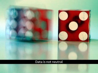 Data is not neutral
 