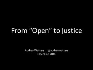 From “Open” to Justice
Audrey Watters @audreywatters
OpenCon 2014
 