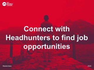 Masterclass 2020Masterclass 2020
Connect with
Headhunters to find job
opportunities
 