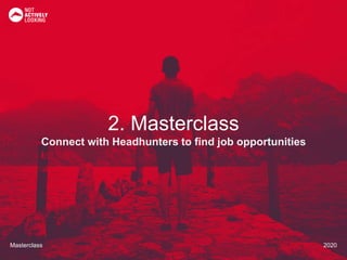Masterclass 2020Masterclass 2020
2. Masterclass
Connect with Headhunters to find job opportunities
 