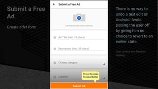Submit a Free
Ad
Create advt form
There is no way to
undo a text edit on
Android! Avoid
pissing the user off
by giving him no
choice to revert to an
earlier state
User control and freedom
missing.
 