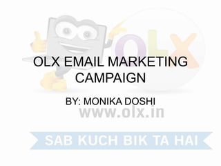 OLX EMAIL MARKETING 
CAMPAIGN 
BY: MONIKA DOSHI 
 