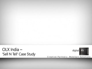 OLX India –
‘Sell N Tell’ Case Study
C r e a t i v e P a r t n e r s - M o b i l a r t S o l u t i o n s
 