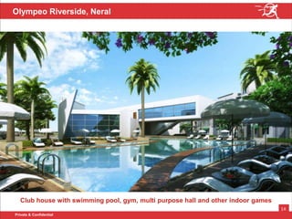 Private & Confidential
14
Olympeo Riverside, Neral
Club house with swimming pool, gym, multi purpose hall and other indoor games
 
