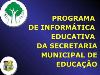 PROGRAMA  DE INFORMÁTICA  EDUCATIVA  DA SECRETARIA MUNICIPAL DE EDUCAÇÃO 