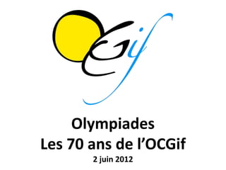Olympiades
Les 70 ans de l’OCGif
       2 juin 2012
 