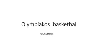 Olympiakos basketball
IOIL KULYERIS
 