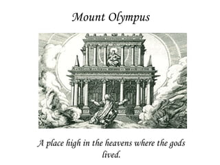 Mount Olympus A place high in the heavens where the gods lived. 