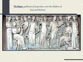 The Muses, goddesses of inspiration, were the children of
Zeus and Memory
 