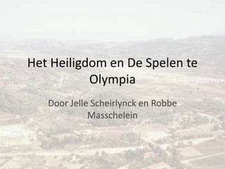 Het Heiligdom en De Spelen te
           Olympia
   Door Jelle Scheirlynck en Robbe
             Masschelein
 