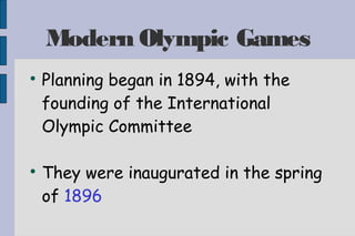 Modern Olympic Games

Planning began in 1894, with the
founding of the International
Olympic Committee

They were inaugurated in the spring
of 1896
 
