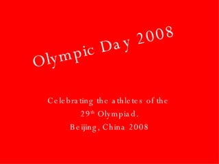 Olympic Day 2008 Celebrating the athletes of the  29 th  Olympiad. Beijing, China 2008 