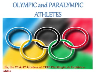 OLYMPIC and PARALYMPIC
ATHLETES
By, the 3rd & 4th Graders at CEIP Plurilingüe da Espiñeira-
 