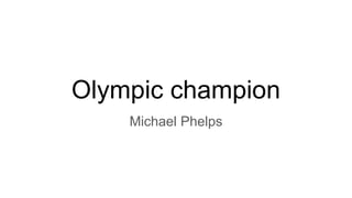 Olympic champion
Michael Phelps
 