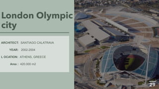 London Olympic
city
ARCHITECT: SANTIAGO CALATRAVA
YEAR: 2002-2004
L OCATION: ATHENS, GREECE
Area : 420.000 m2
 