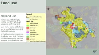 mation, ground-truthing by
walking and driving through
areas and confirming land
uses from a public right-of-way,
use of aerial photography, and
the local knowledge
of the planning commissioners.
(A full size copy of all the maps
in the comprehensive plan are
available for review in the town
Land use
old land use
 